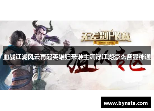血战江湖风云再起英雄归来谁主沉浮江湖豪杰各显神通 血战江湖风云再起英雄归来谁主沉浮江湖豪杰各显神通
